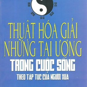Thuật Hóa Giải Những Tai Ương Trong Cuộc Sống Theo Tập Tục Của Người Xưa