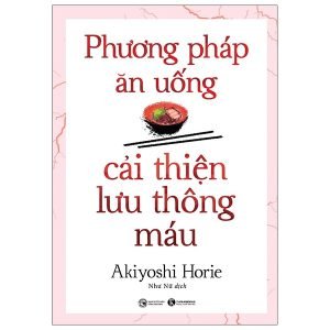 Phương Pháp Ăn Uống Cải Thiện Lưu Thông Máu - Akiyoshi Horie