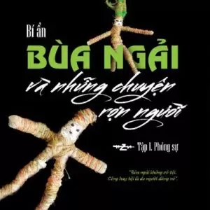 Bí Ẩn Bùa Ngải Và Những Chuyện Rợn Người - Hoàng Anh Sướng
